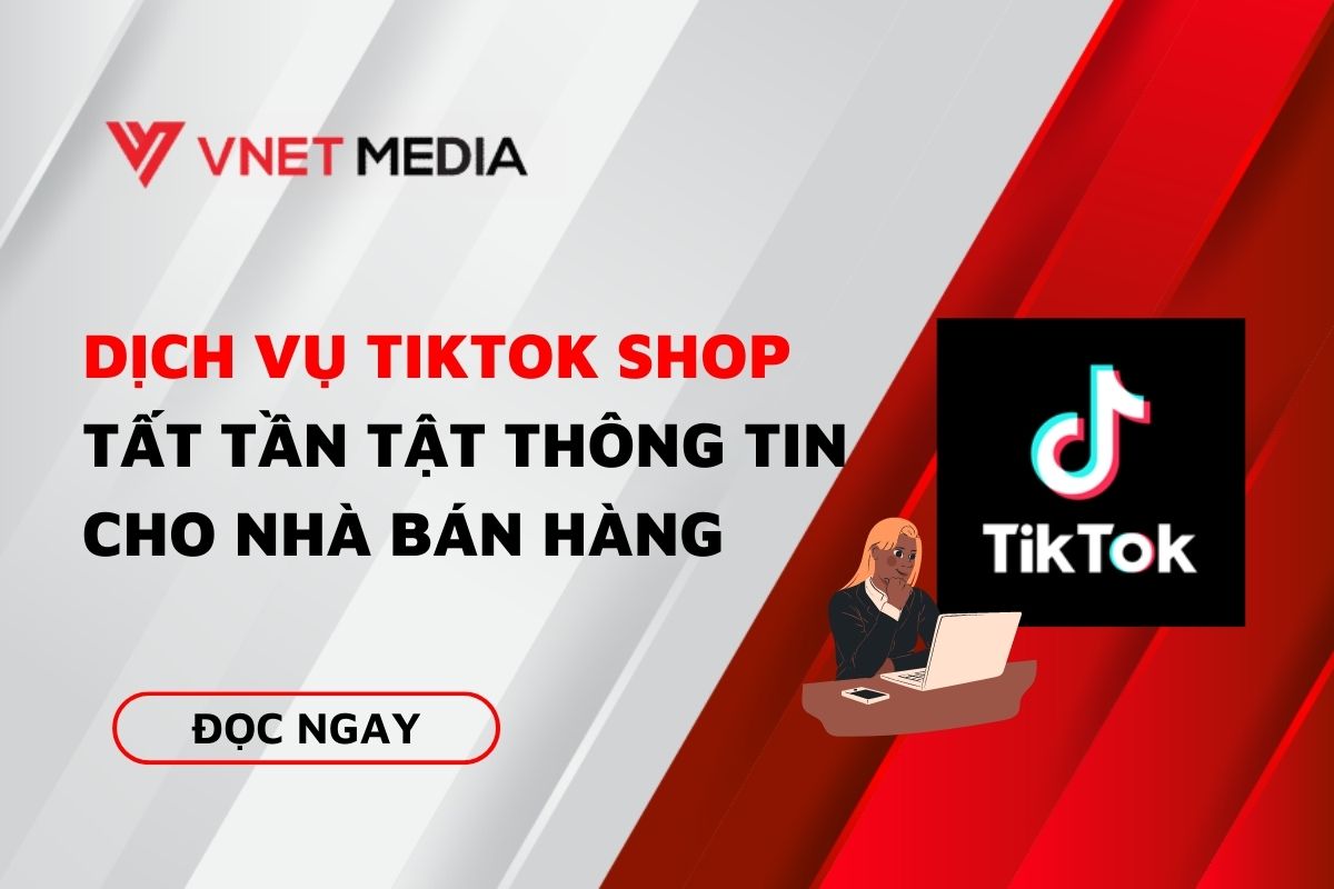 Dịch vụ Tiktok Shop - Tất tần tật thông tin cho nhà bán hàng